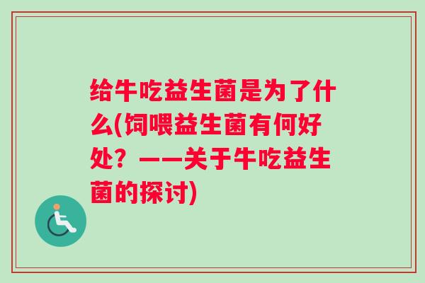 给牛吃益生菌是为了什么(饲喂益生菌有何好处?——关于牛吃益生菌的探讨) 给牛吃益生菌是为了什么(饲喂益生菌有何好处?——关于牛吃益生菌的探讨)