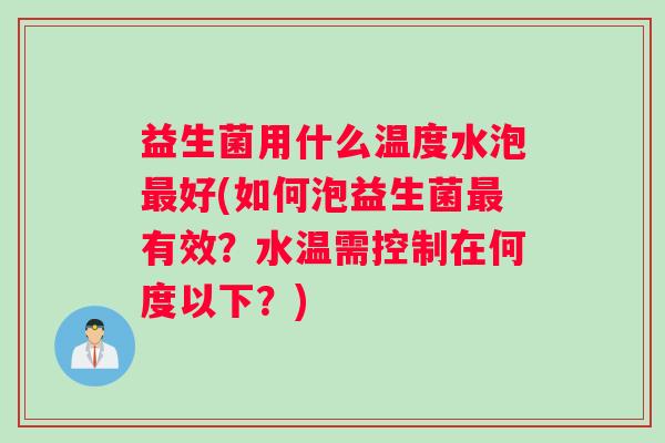 益生菌用什么温度水泡最好(如何泡益生菌最有效?水温需控制在何度以下?) 益生菌用什么温度水泡最好(如何泡益生菌最有效?水温需控制在何度以下?)