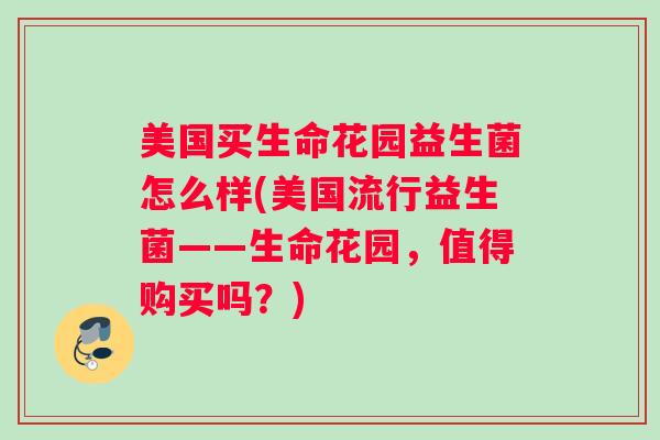 美国买生命花园益生菌怎么样(美国流行益生菌——生命花园,值得购买吗?) 美国买生命花园益生菌怎么样(美国流行益生菌——生命花园,值得购买吗?)