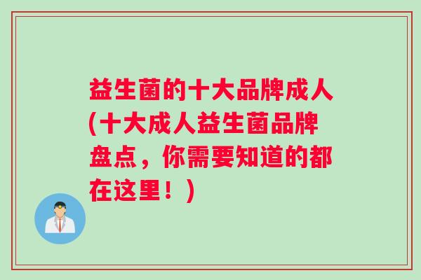 益生菌的十大品牌成人(十大成人益生菌品牌盘点,你需要知道的都在这里!) 益生菌的十大品牌成人(十大成人益生菌品牌盘点,你需要知道的都在这里!)