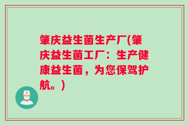 肇庆益生菌生产厂(肇庆益生菌工厂:生产健康益生菌,为您保驾护航。) 肇庆益生菌生产厂(肇庆益生菌工厂:生产健康益生菌,为您保驾护航。)