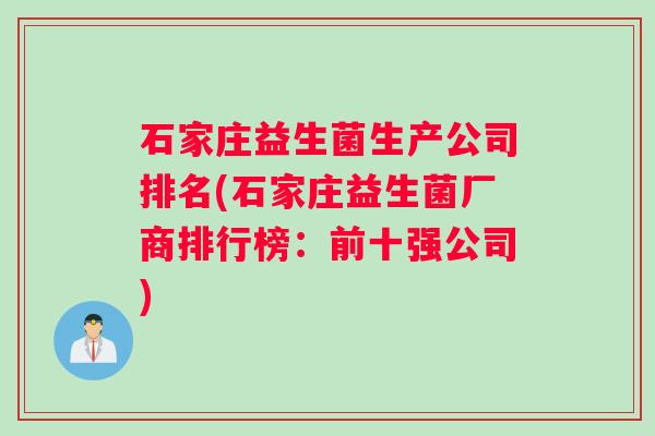 石家庄益生菌生产公司排名(石家庄益生菌厂商排行榜:前十强公司) 石家庄益生菌生产公司排名(石家庄益生菌厂商排行榜:前十强公司)