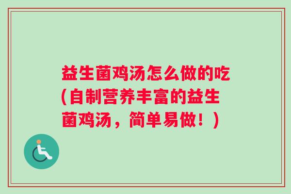 益生菌鸡汤怎么做的吃(自制营养丰富的益生菌鸡汤,简单易做!) 益生菌鸡汤怎么做的吃(自制营养丰富的益生菌鸡汤,简单易做!)