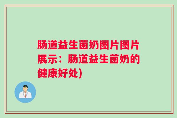肠道益生菌奶图片图片展示:肠道益生菌奶的健康好处) 肠道益生菌奶图片图片展示:肠道益生菌奶的健康好处)