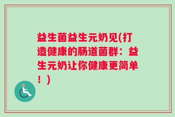 益生菌益生元奶见(打造健康的肠道菌群:益生元奶让你健康更简单!) 益生菌益生元奶见(打造健康的肠道菌群:益生元奶让你健康更简单!)