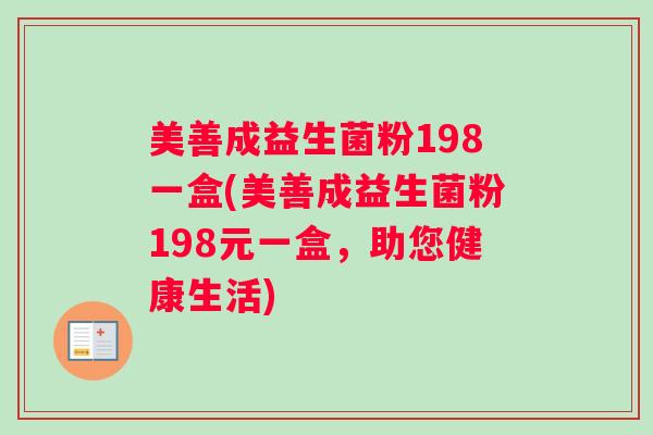 美善成益生菌粉198一盒(美善成益生菌粉198元一盒,助您健康生活) 美善成益生菌粉198一盒(美善成益生菌粉198元一盒,助您健康生活)