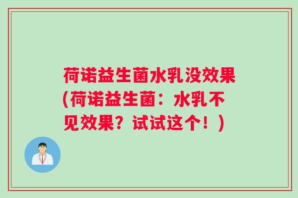 荷诺益生菌水乳没效果(荷诺益生菌:水乳不见效果?试试这个!) 荷诺益生菌水乳没效果(荷诺益生菌:水乳不见效果?试试这个!)