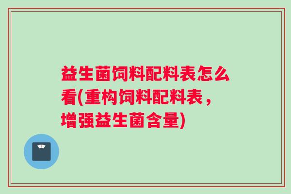 益生菌饲料配料表怎么看(重构饲料配料表,增强益生菌含量) 益生菌饲料配料表怎么看(重构饲料配料表,增强益生菌含量)