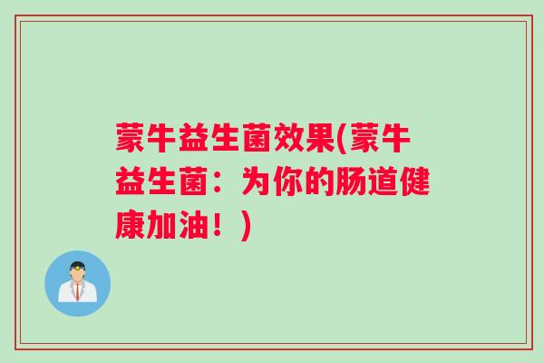 蒙牛益生菌效果(蒙牛益生菌:为你的肠道健康加油!) 蒙牛益生菌效果(蒙牛益生菌:为你的肠道健康加油!)