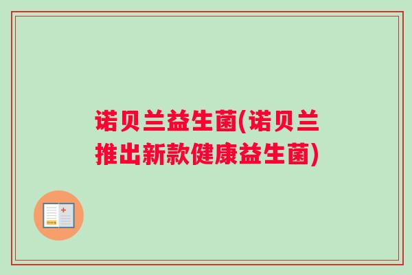 诺贝兰益生菌(诺贝兰推出新款健康益生菌) 诺贝兰益生菌(诺贝兰推出新款健康益生菌)