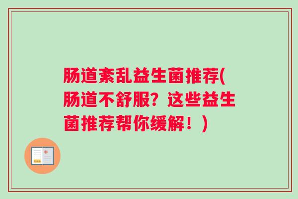 肠道紊乱益生菌推荐(肠道不舒服？这些益生菌推荐帮你缓解！)