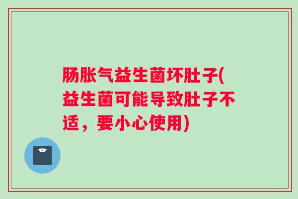 肠益生菌坏肚子(益生菌可能导致肚子不适，要小心使用)
