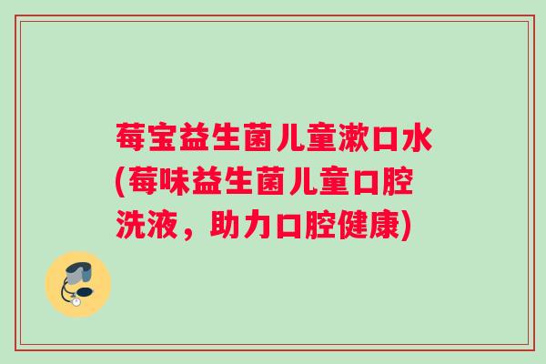莓宝益生菌儿童漱口水(莓味益生菌儿童口腔洗液,助力口腔健康) 莓宝益生菌儿童漱口水(莓味益生菌儿童口腔洗液,助力口腔健康)