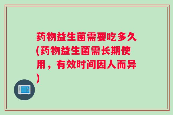 益生菌需要吃多久(益生菌需长期使用，有效时间因人而异)