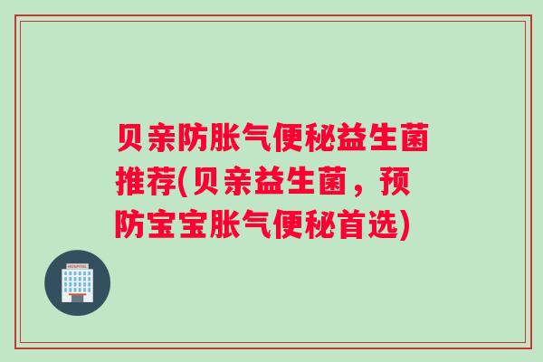 贝亲防胀气便秘益生菌推荐(贝亲益生菌,预防宝宝胀气便秘首选) 贝亲防胀气便秘益生菌推荐(贝亲益生菌,预防宝宝胀气便秘首选)