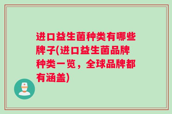 进口益生菌种类有哪些牌子(进口益生菌品牌种类一览,全球品牌都有涵盖) 进口益生菌种类有哪些牌子(进口益生菌品牌种类一览,全球品牌都有涵盖)