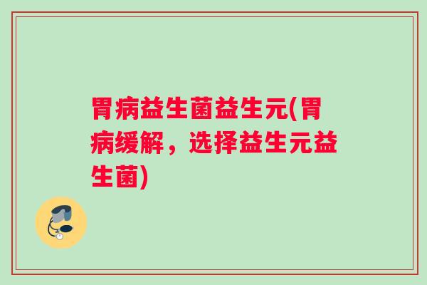 胃益生菌益生元(胃缓解，选择益生元益生菌)