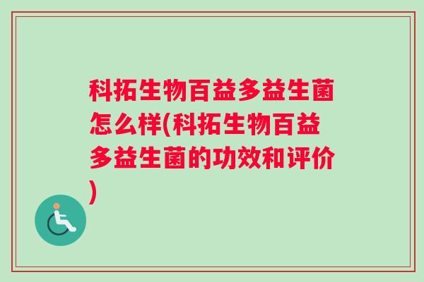 科拓生物百益多益生菌怎么样(科拓生物百益多益生菌的功效和评价)