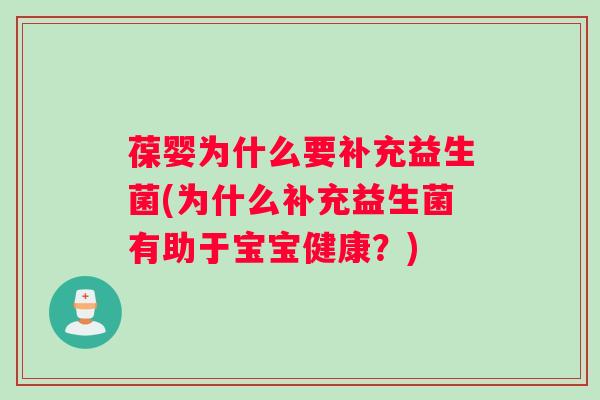 葆婴为什么要补充益生菌(为什么补充益生菌有助于宝宝健康?) 葆婴为什么要补充益生菌(为什么补充益生菌有助于宝宝健康?)