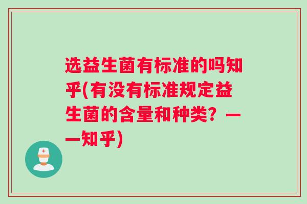 选益生菌有标准的吗知乎(有没有标准规定益生菌的含量和种类？——知乎)
