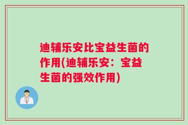 迪辅乐安比宝益生菌的作用(迪辅乐安：宝益生菌的强效作用)