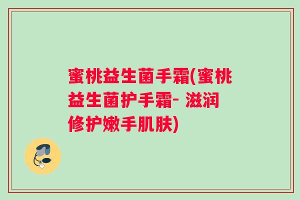 蜜桃益生菌手霜(蜜桃益生菌护手霜- 滋润修护嫩手肌肤)