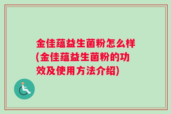 金佳蕴益生菌粉怎么样(金佳蕴益生菌粉的功效及使用方法介绍)