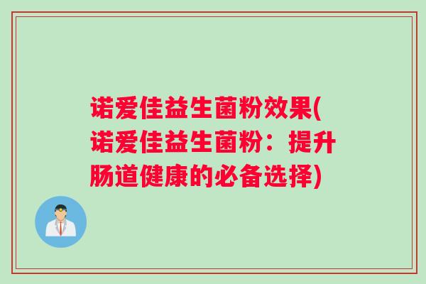 诺爱佳益生菌粉效果(诺爱佳益生菌粉：提升肠道健康的必备选择)