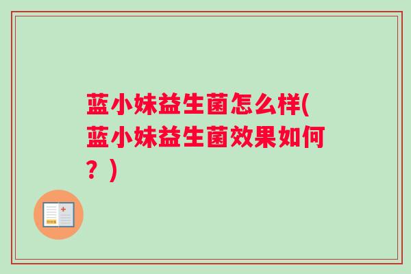 蓝小妹益生菌怎么样(蓝小妹益生菌效果如何?) 蓝小妹益生菌怎么样(蓝小妹益生菌效果如何?)
