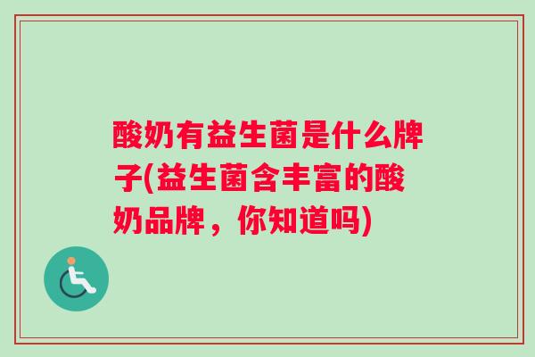 酸奶有益生菌是什么牌子(益生菌含丰富的酸奶品牌，你知道吗)