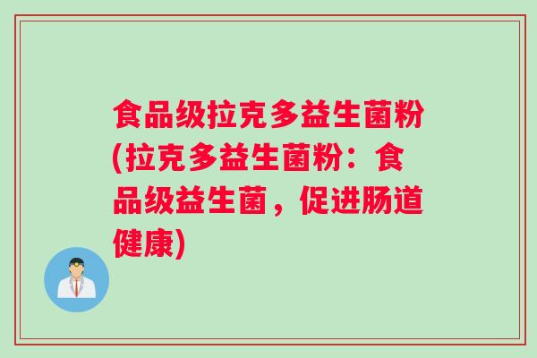 食品级拉克多益生菌粉(拉克多益生菌粉：食品级益生菌，促进肠道健康)