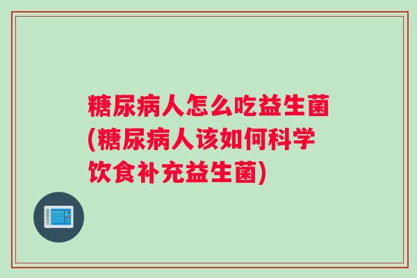 人怎么吃益生菌(人该如何科学饮食补充益生菌)