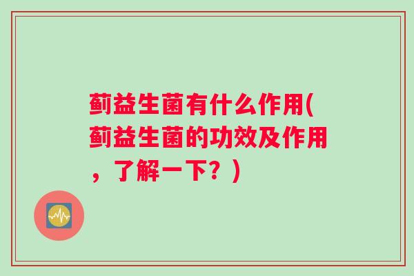 蓟益生菌有什么作用(蓟益生菌的功效及作用，了解一下？)