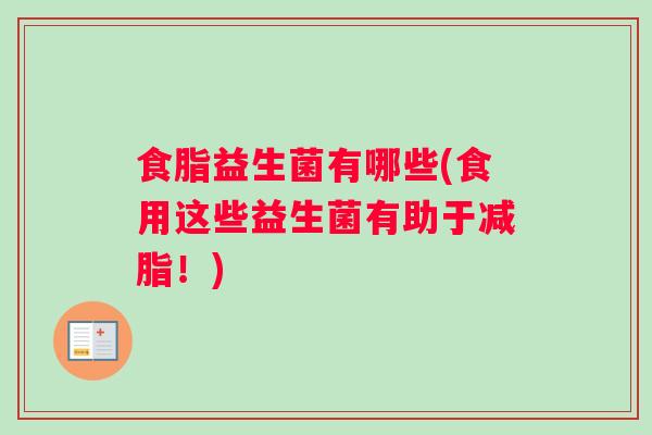 食脂益生菌有哪些(食用这些益生菌有助于减脂!) 食脂益生菌有哪些(食用这些益生菌有助于减脂!)