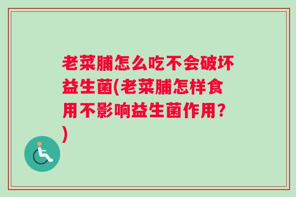 老菜脯怎么吃不会破坏益生菌(老菜脯怎样食用不影响益生菌作用?) 老菜脯怎么吃不会破坏益生菌(老菜脯怎样食用不影响益生菌作用?)