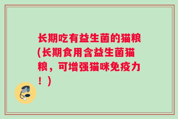 长期吃有益生菌的猫粮(长期食用含益生菌猫粮，可增强猫咪免疫力！)