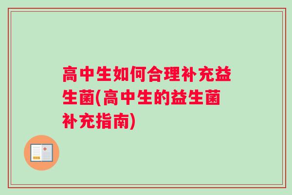 高中生如何合理补充益生菌(高中生的益生菌补充指南)