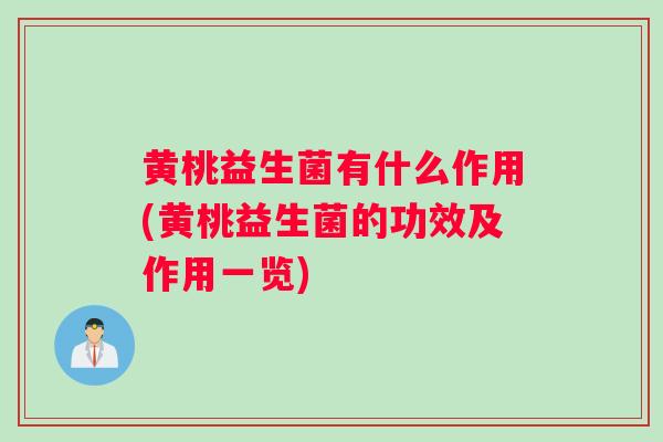 黄桃益生菌有什么作用(黄桃益生菌的功效及作用一览)