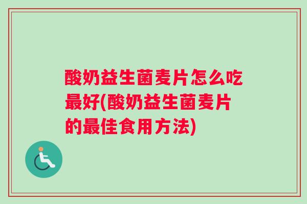 酸奶益生菌麦片怎么吃好(酸奶益生菌麦片的佳食用方法)