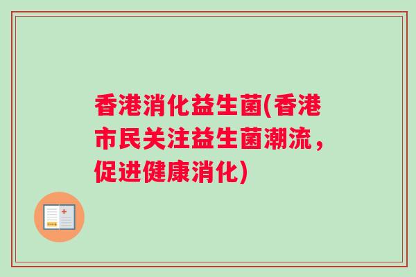 香港消化益生菌(香港市民关注益生菌潮流，促进健康消化)