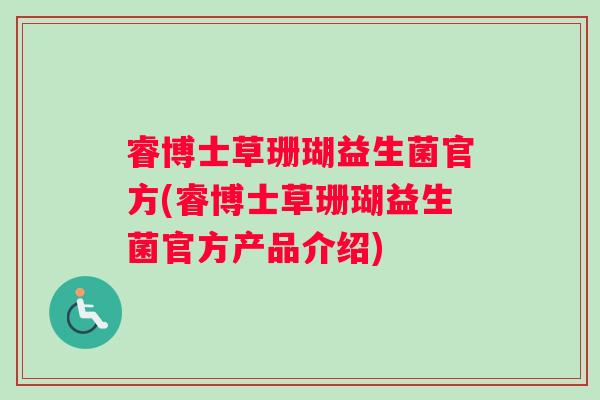 睿博士草珊瑚益生菌官方(睿博士草珊瑚益生菌官方产品介绍)