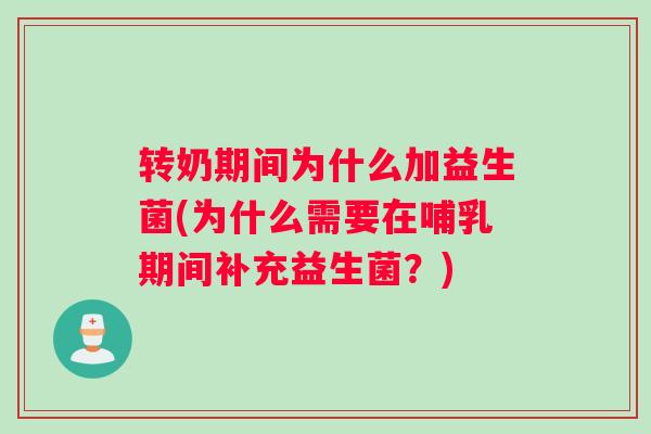转奶期间为什么加益生菌(为什么需要在哺乳期间补充益生菌?) 转奶期间为什么加益生菌(为什么需要在哺乳期间补充益生菌?)