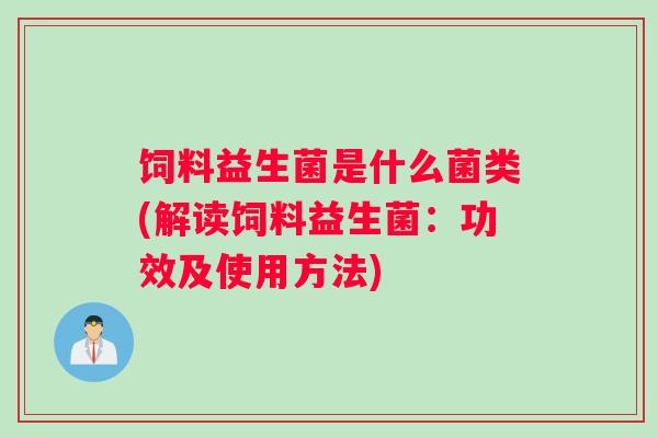 饲料益生菌是什么菌类(解读饲料益生菌：功效及使用方法)