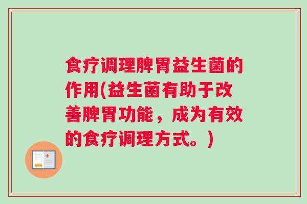 食疗调理脾胃益生菌的作用(益生菌有助于改善脾胃功能，成为有效的食疗调理方式。)