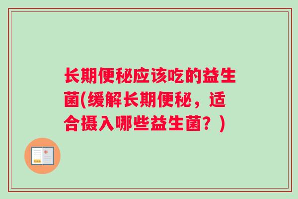 长期应该吃的益生菌(缓解长期，适合摄入哪些益生菌？)
