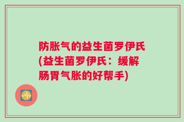 防胀气的益生菌罗伊氏(益生菌罗伊氏：缓解肠胃气胀的好帮手)