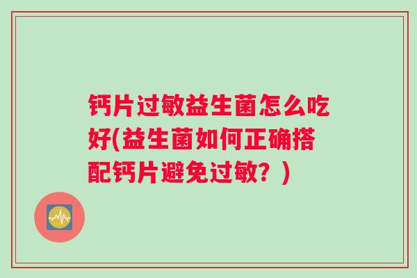 钙片过敏益生菌怎么吃好(益生菌如何正确搭配钙片避免过敏？)