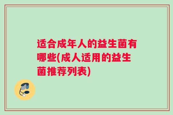 适合成年人的益生菌有哪些(成人适用的益生菌推荐列表)