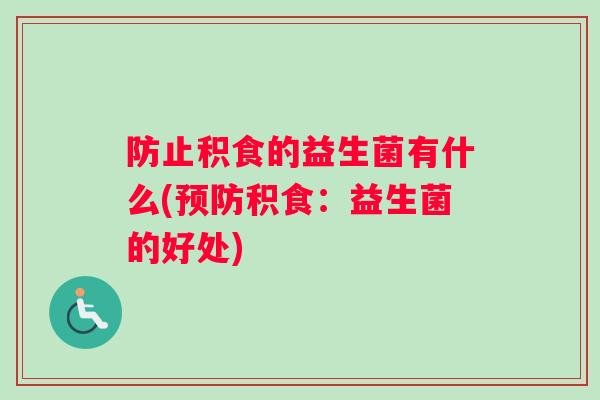 防止积食的益生菌有什么(积食：益生菌的好处)
