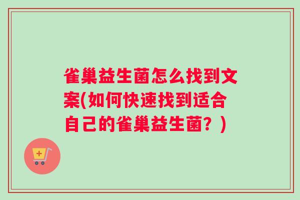 雀巢益生菌怎么找到文案(如何快速找到适合自己的雀巢益生菌？)